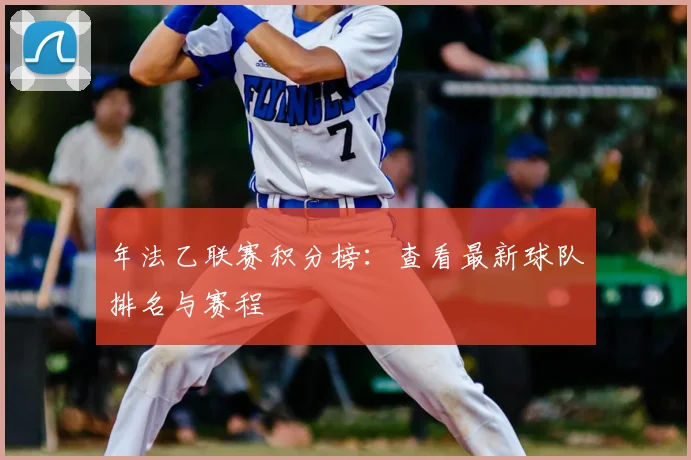 年法乙联赛积分榜:查看最新球队排名与赛程