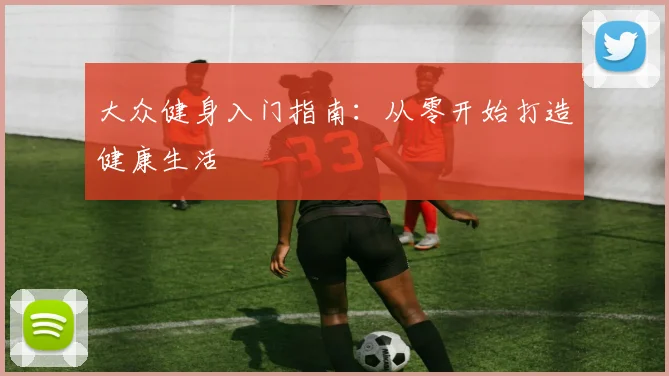 大众健身入门指南:从零开始打造健康生活